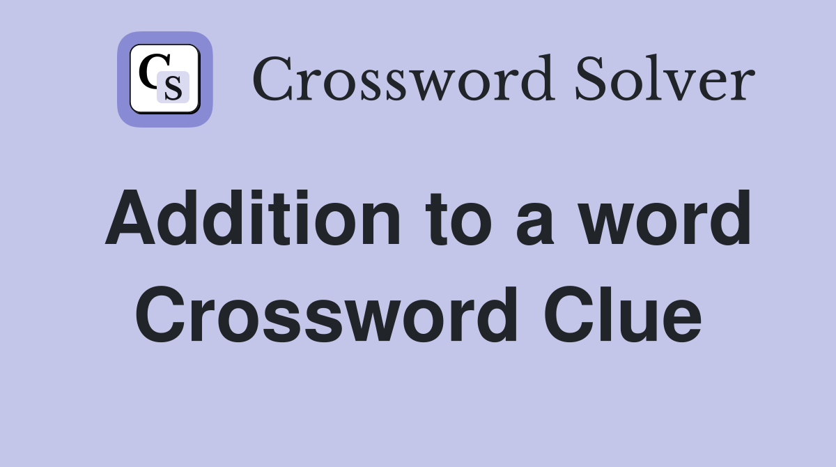 Addition to a word Crossword Clue