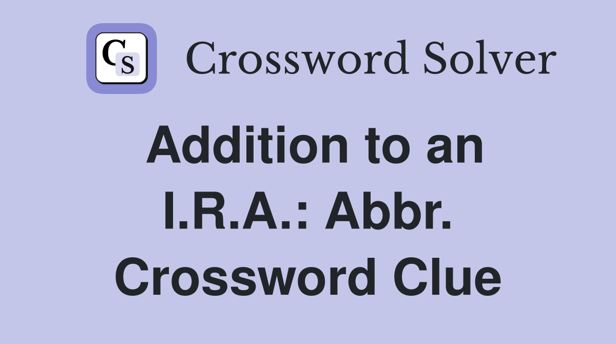 Addition to an I.R.A.: Abbr. Crossword Clue