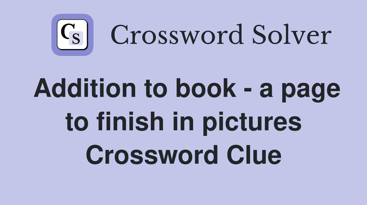 Addition to book - a page to finish in pictures Crossword Clue