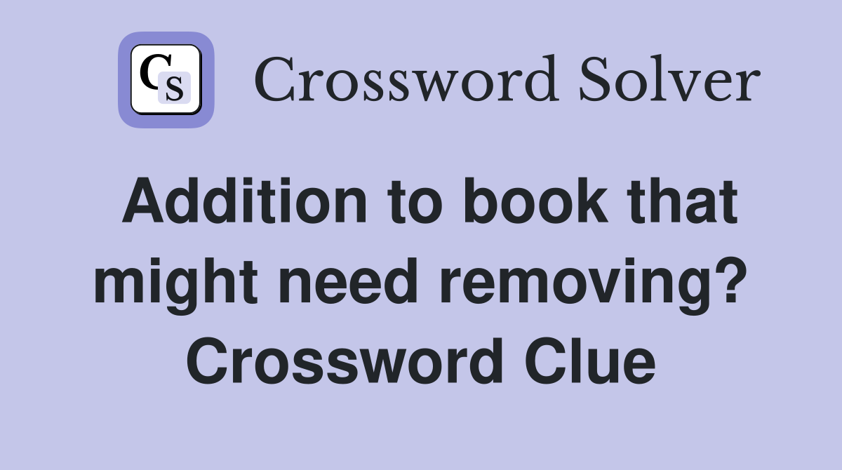Addition to book that might need removing? Crossword Clue