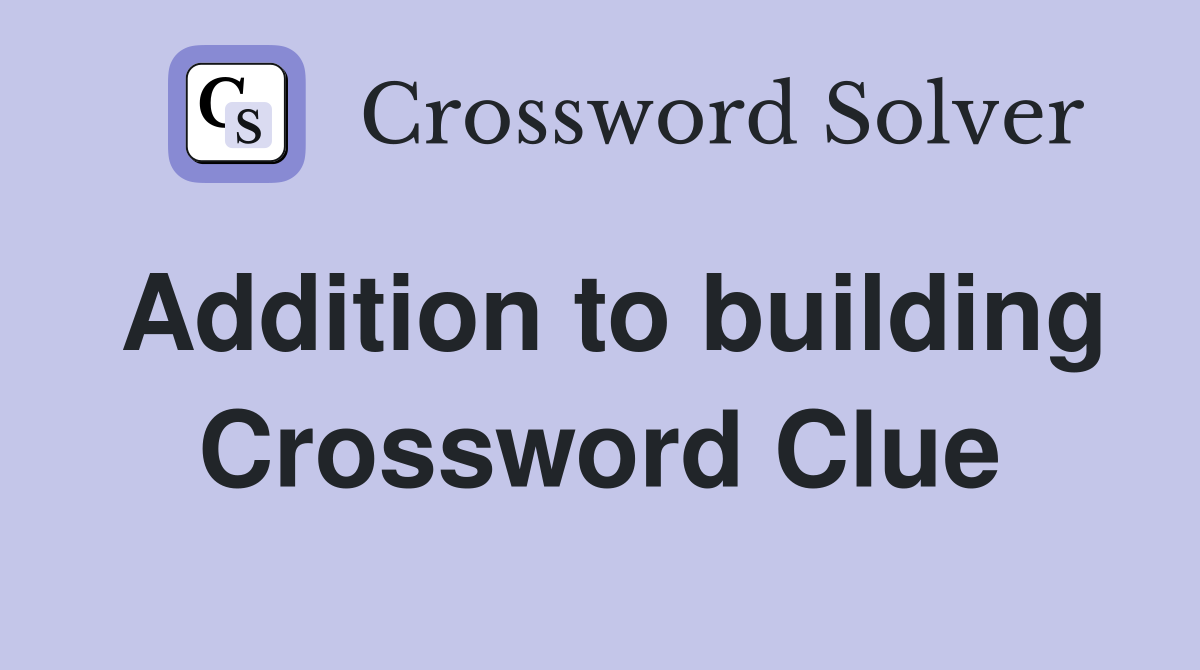 Addition to building Crossword Clue