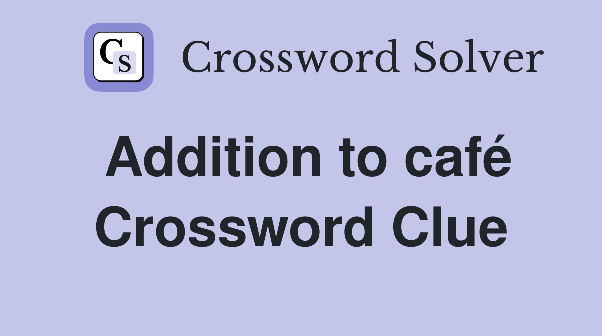 Addition to café Crossword Clue
