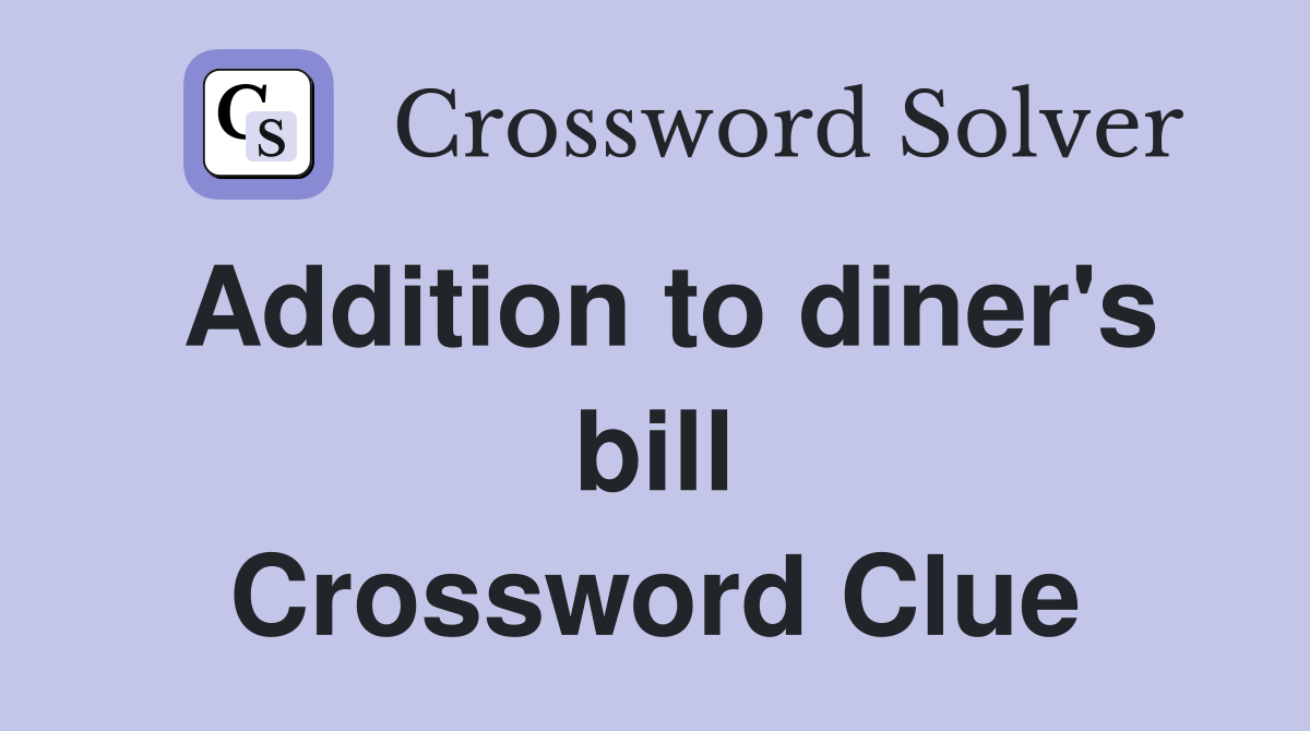 Addition to diner's bill Crossword Clue