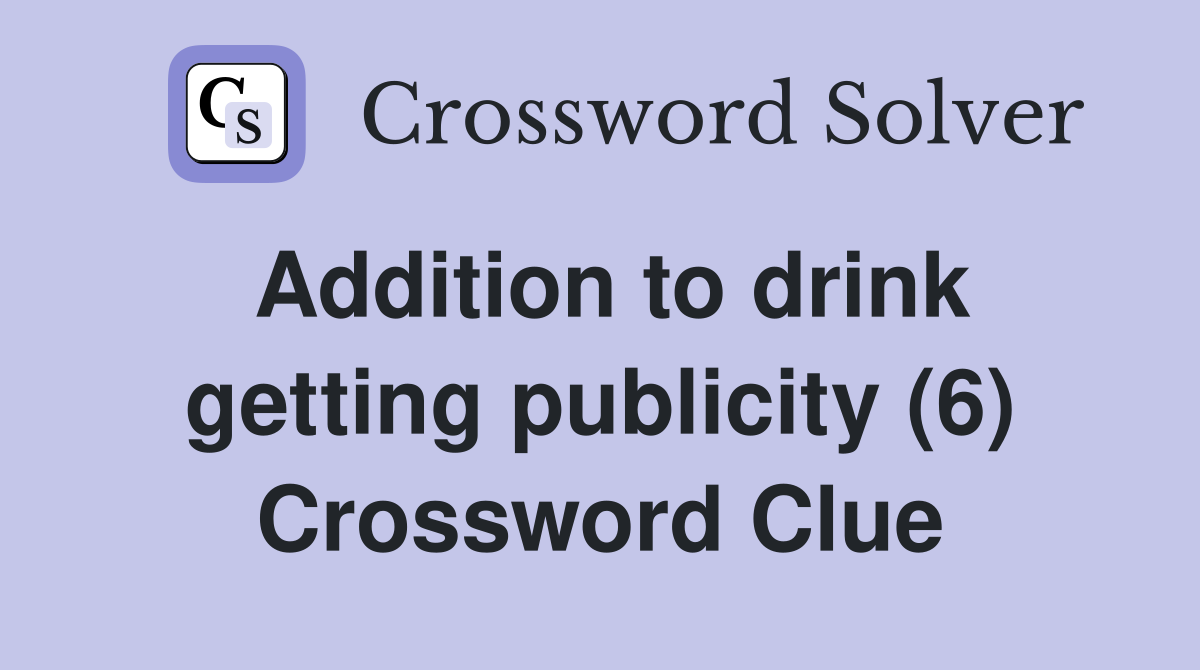 Addition to drink getting publicity (6) Crossword Clue
