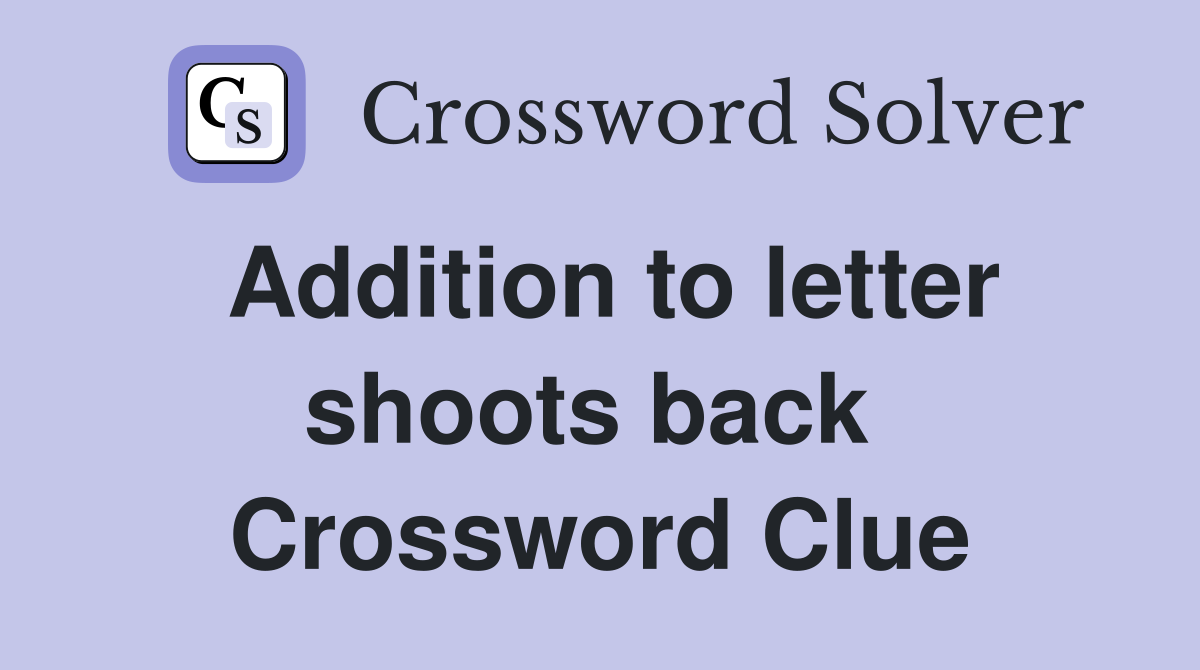 Addition to letter shoots back  Crossword Clue