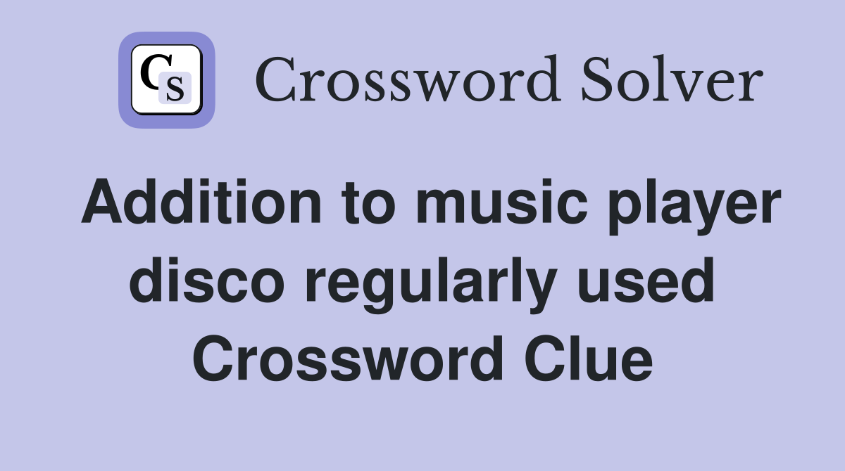 Addition to music player disco regularly used Crossword Clue