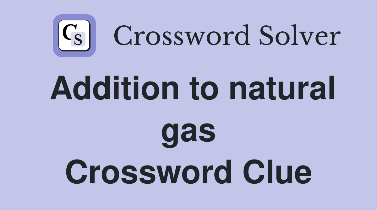 Addition to natural gas Crossword Clue