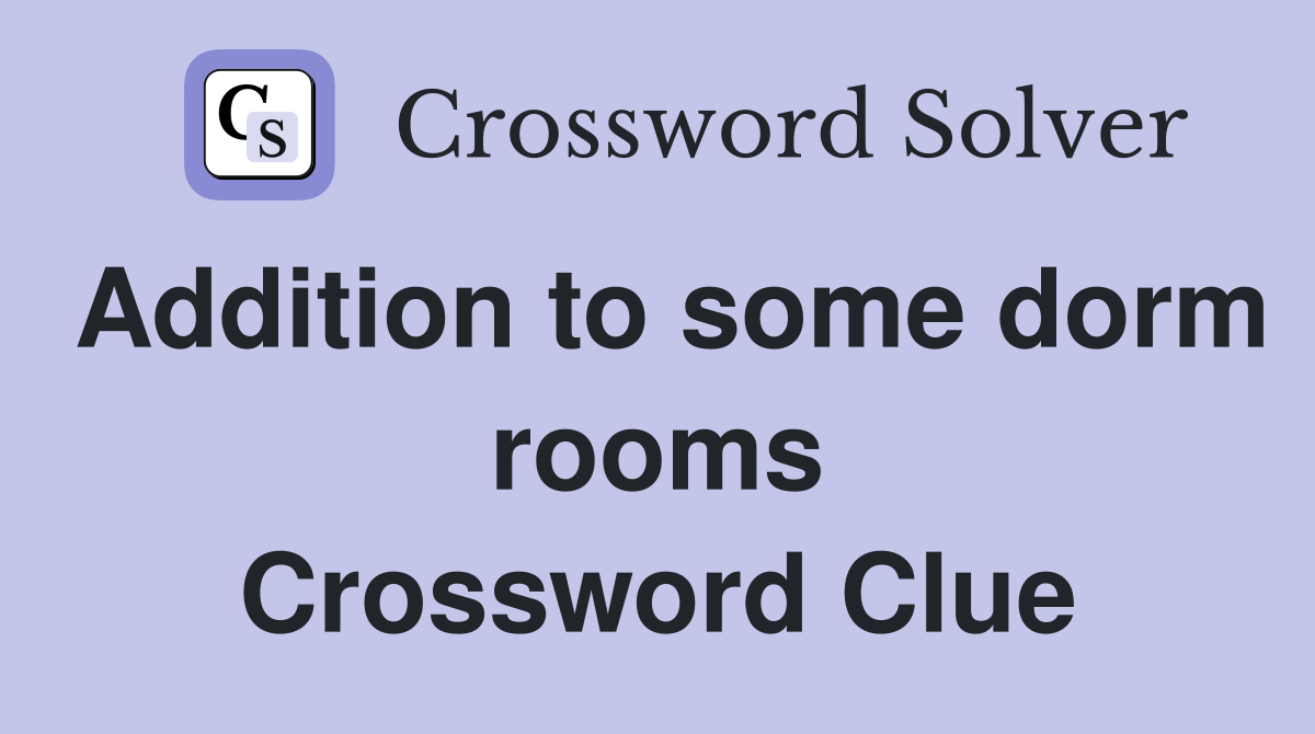 Addition to some dorm rooms Crossword Clue