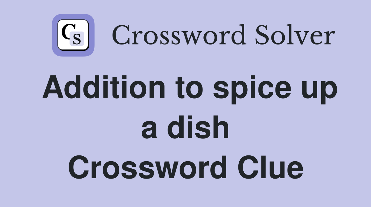Addition to spice up a dish Crossword Clue