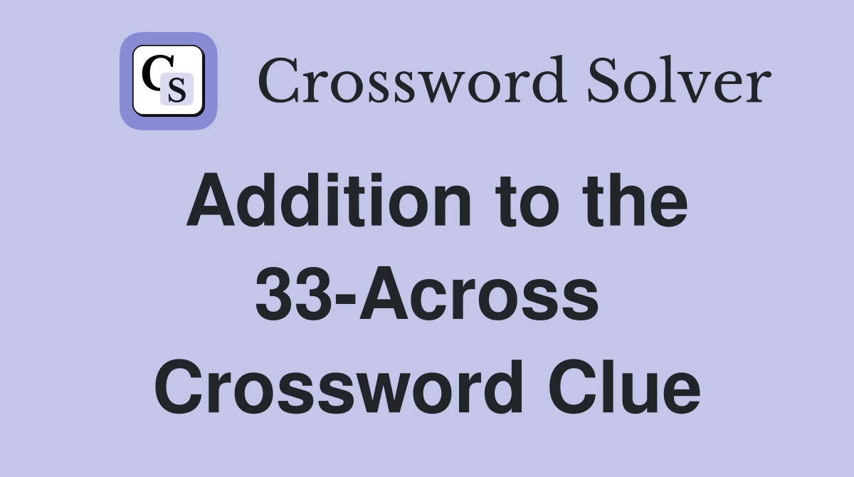 Addition to the 33-Across Crossword Clue