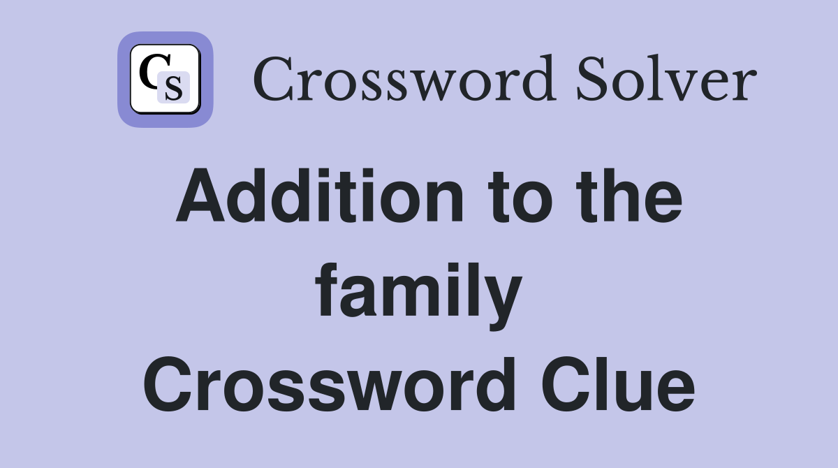Addition to the family Crossword Clue