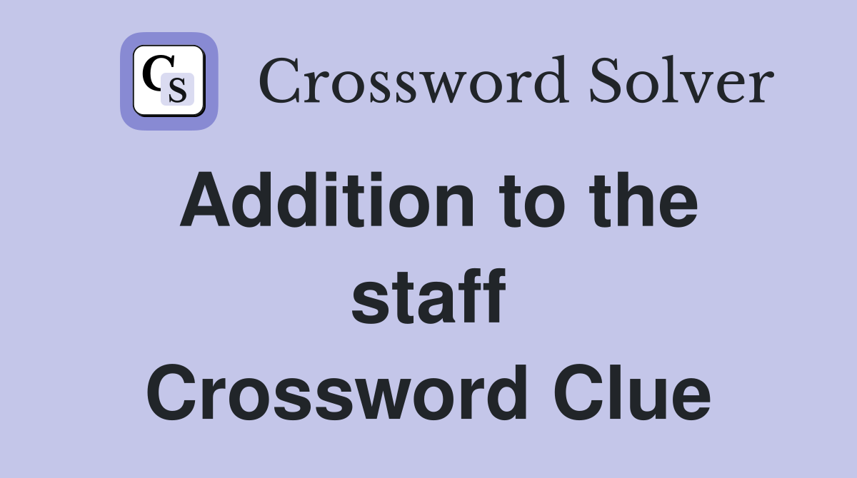 Addition to the staff Crossword Clue
