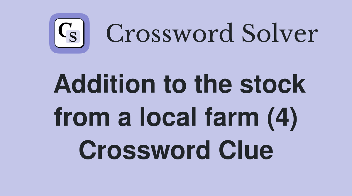 Addition to the stock from a local farm (4) Crossword Clue