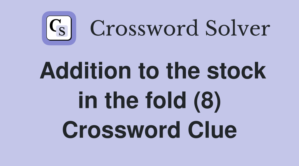 Addition to the stock in the fold (8) Crossword Clue