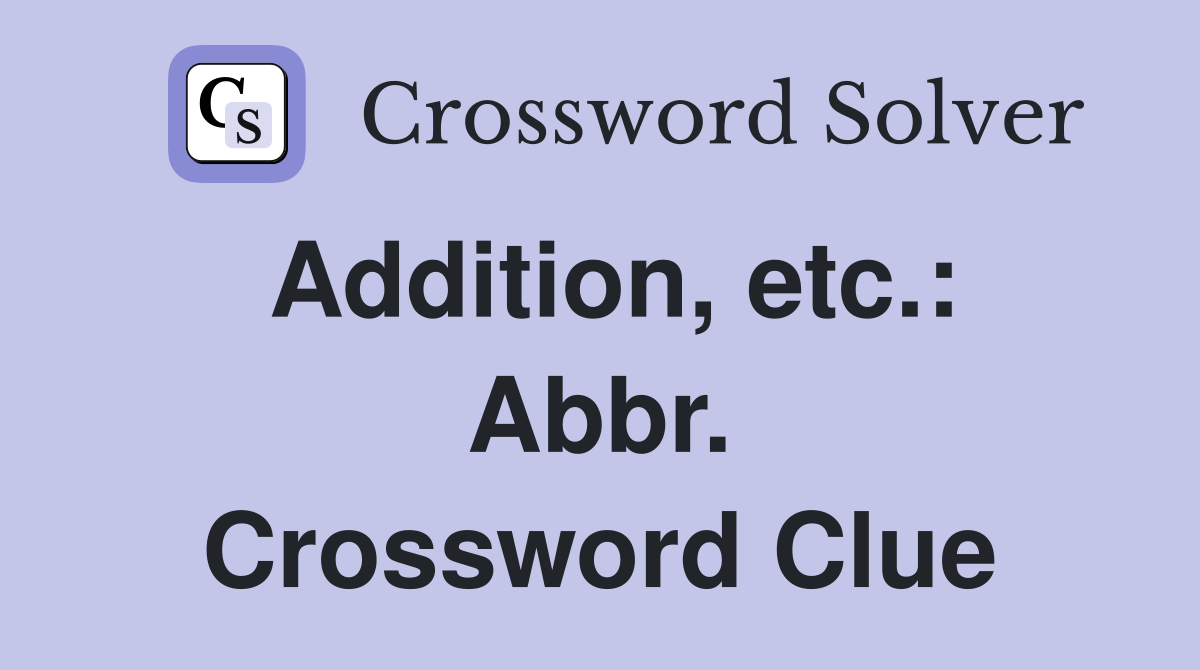 Addition, etc.: Abbr. Crossword Clue