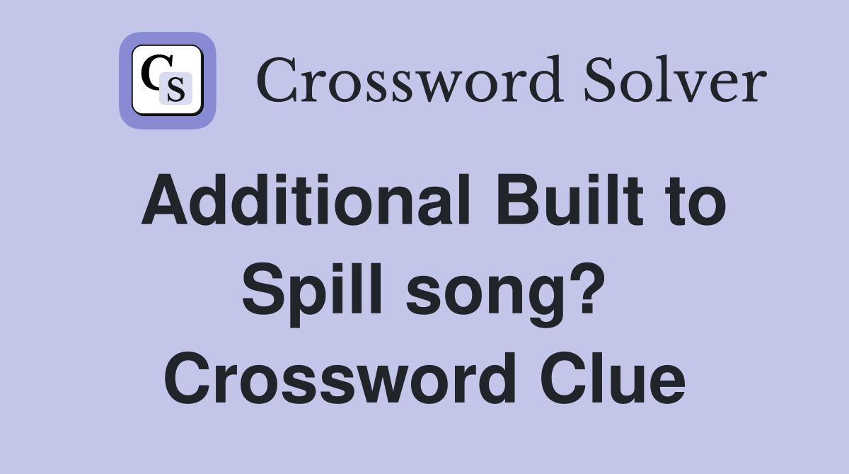 Additional Built to Spill song? Crossword Clue