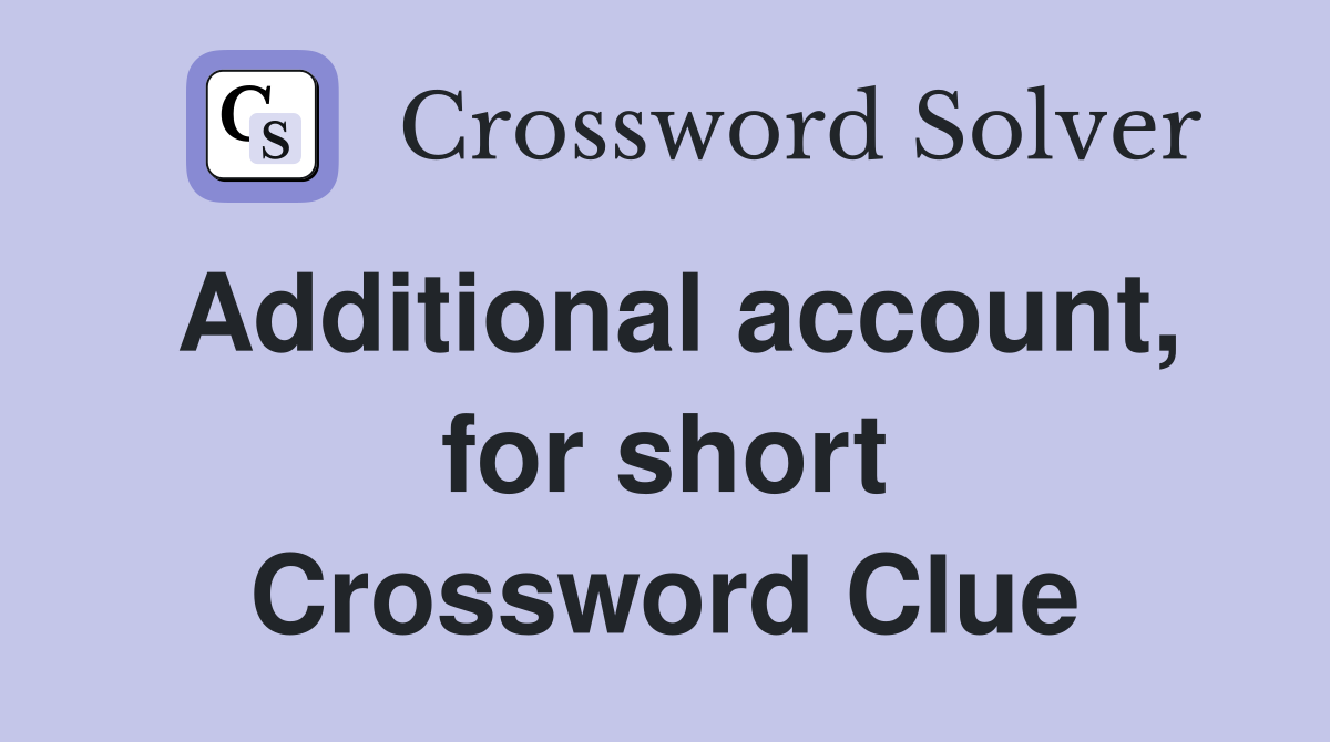 Additional account, for short Crossword Clue