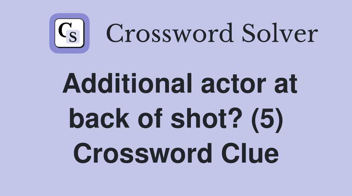Additional actor at back of shot? (5) Crossword Clue