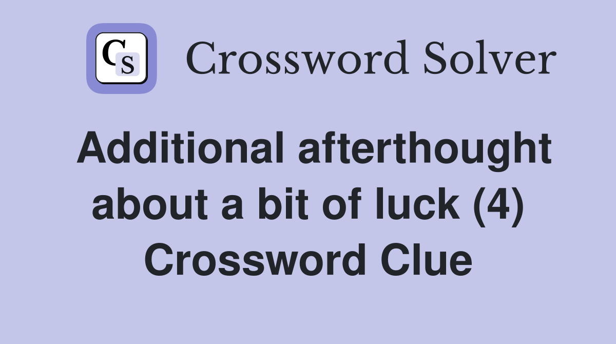 Additional afterthought about a bit of luck (4) Crossword Clue