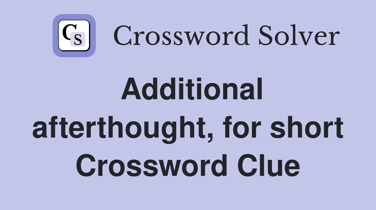 Additional afterthought, for short Crossword Clue