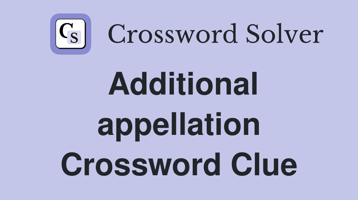 Additional appellation Crossword Clue
