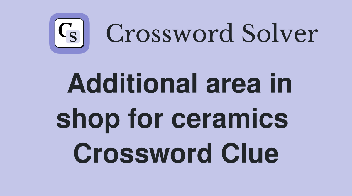 Additional area in shop for ceramics  Crossword Clue