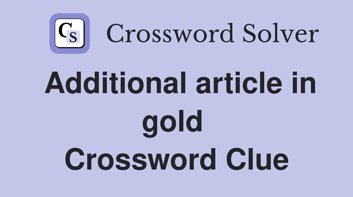 Additional article in gold  Crossword Clue