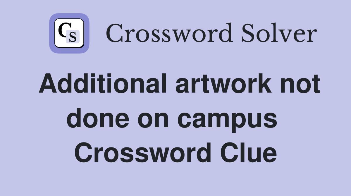 Additional artwork not done on campus  Crossword Clue