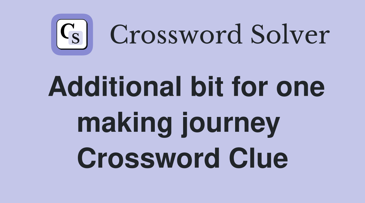 Additional bit for one making journey  Crossword Clue