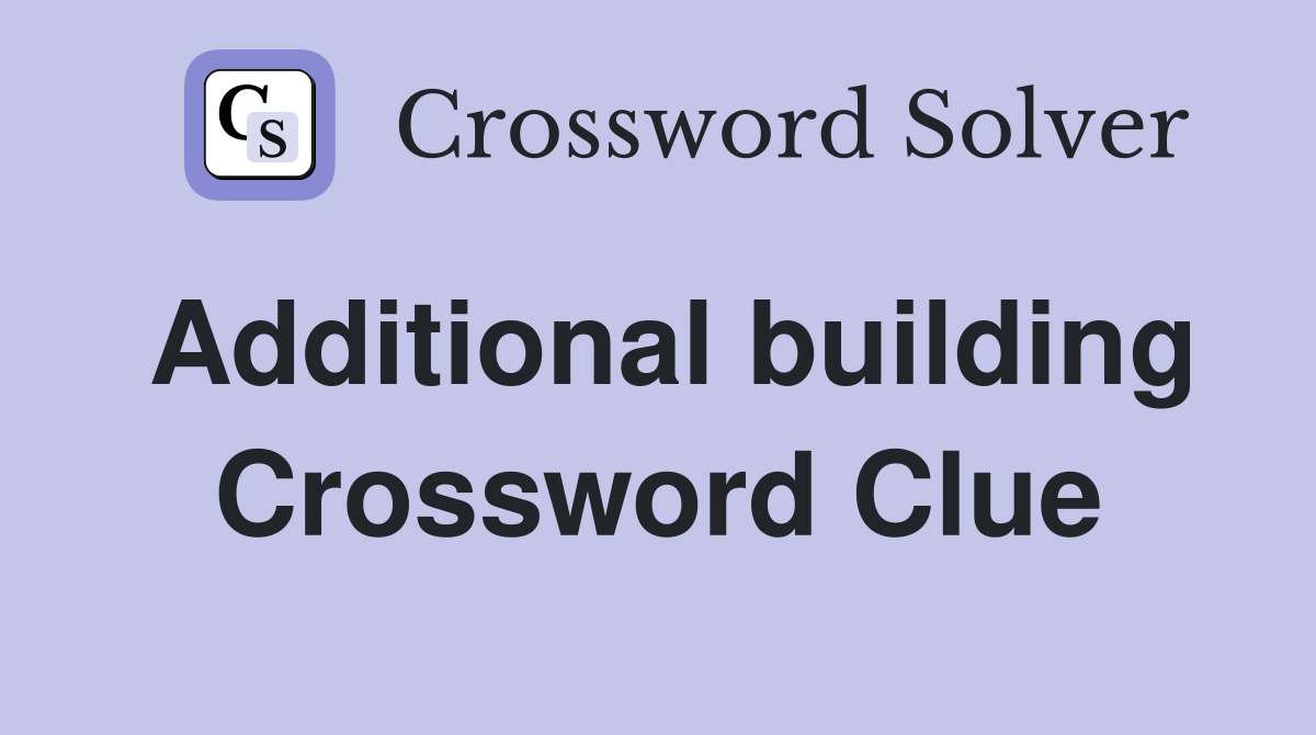 Additional building Crossword Clue