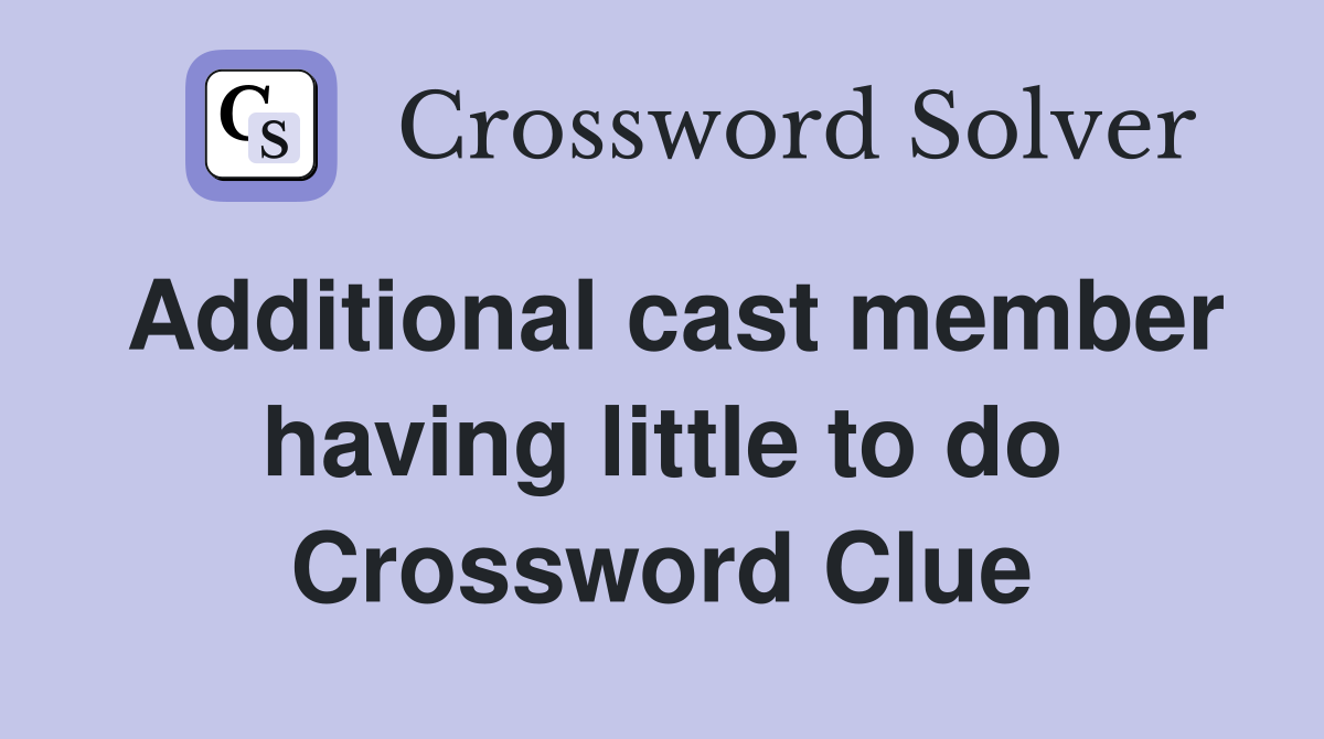 Additional cast member having little to do Crossword Clue