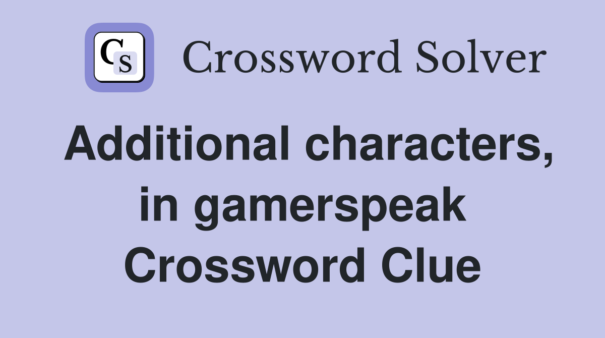 Additional characters, in gamerspeak Crossword Clue