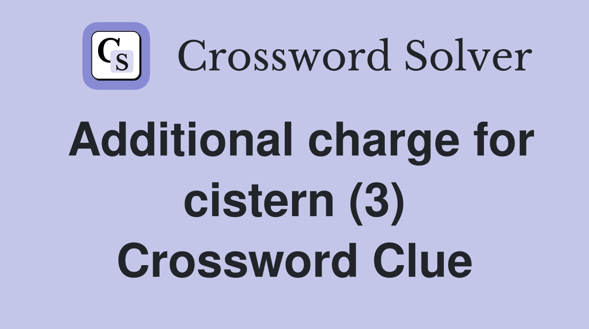 Additional charge for cistern (3) Crossword Clue
