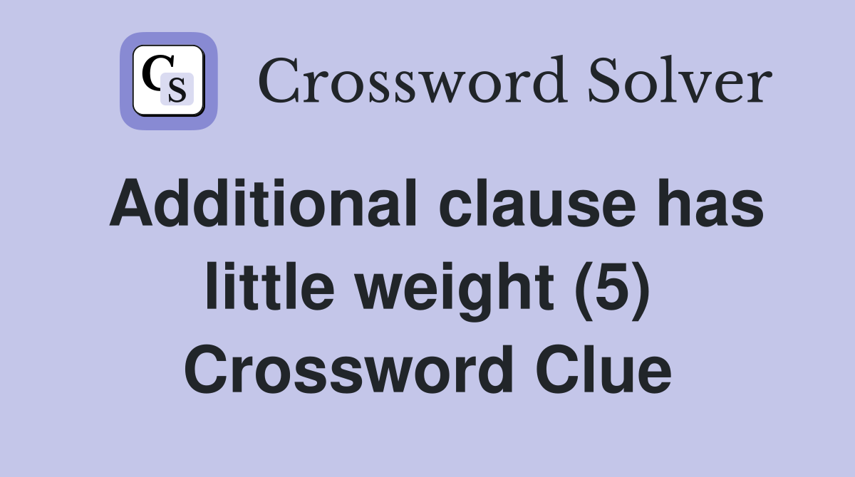 Additional clause has little weight (5) Crossword Clue