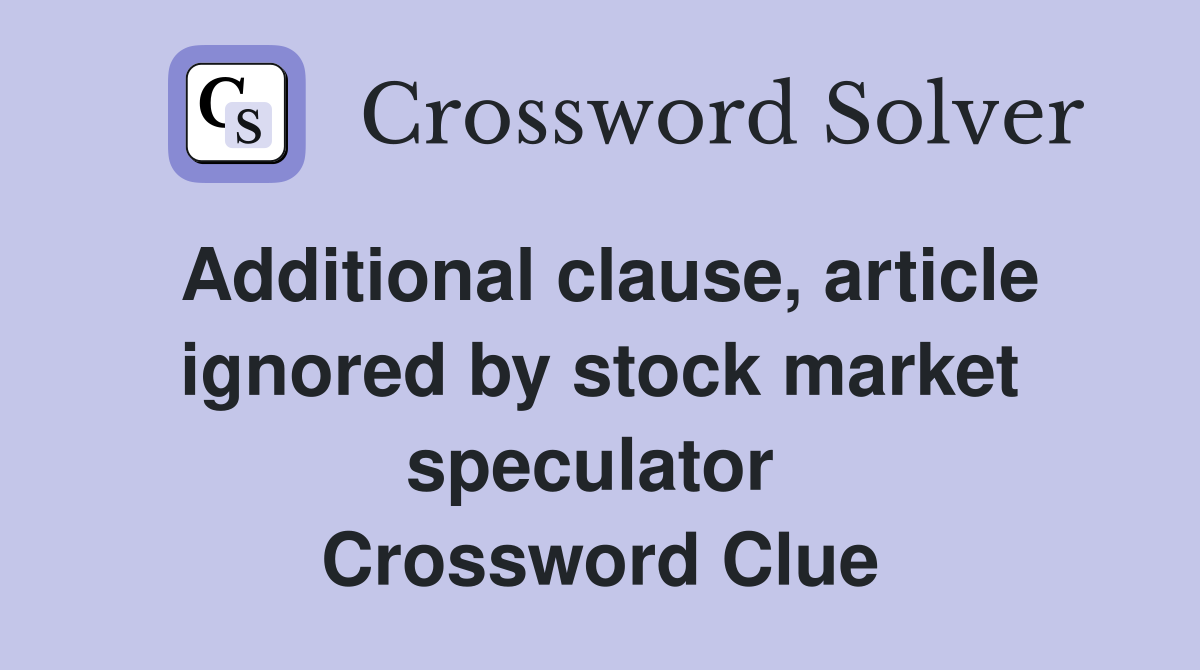 Additional clause, article ignored by stock market speculator  Crossword Clue