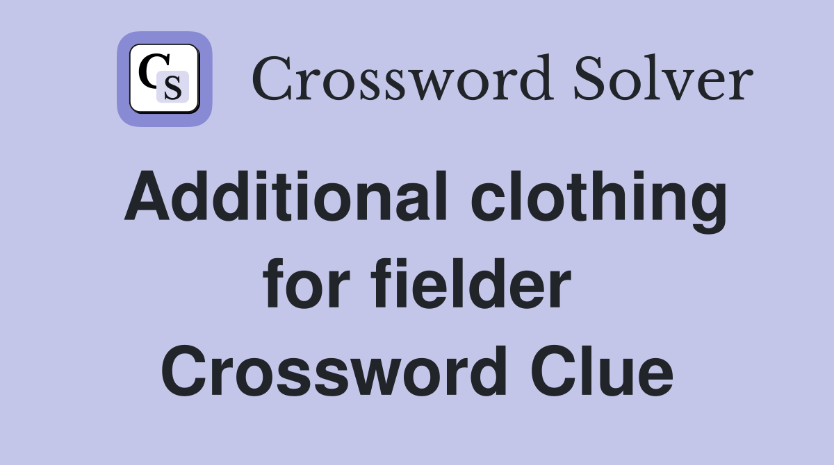 Additional clothing for fielder Crossword Clue