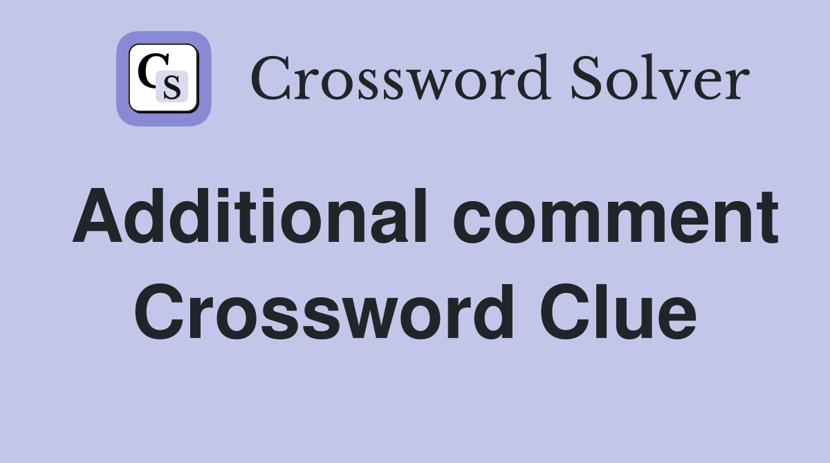 Additional comment Crossword Clue
