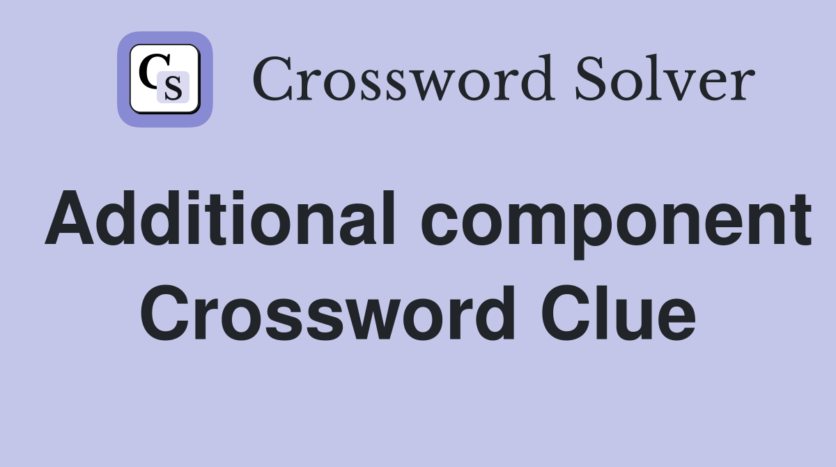 Additional component Crossword Clue