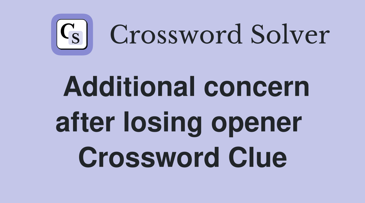 Additional concern after losing opener  Crossword Clue