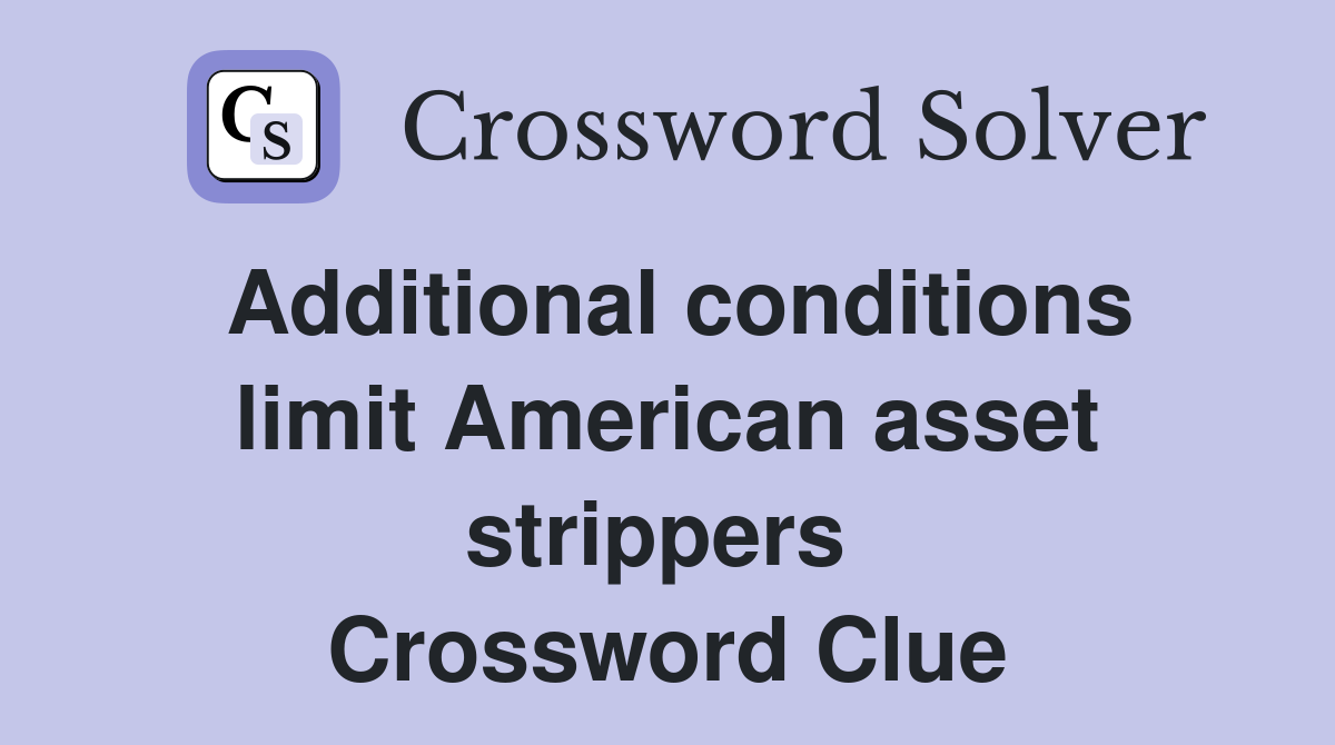 Additional conditions limit American asset strippers  Crossword Clue