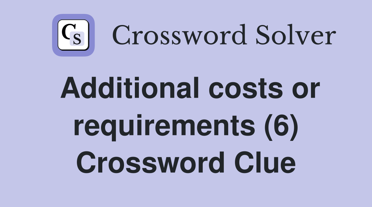 Additional costs or requirements (6) Crossword Clue
