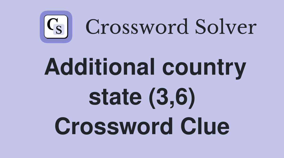 Additional country state (3,6) Crossword Clue