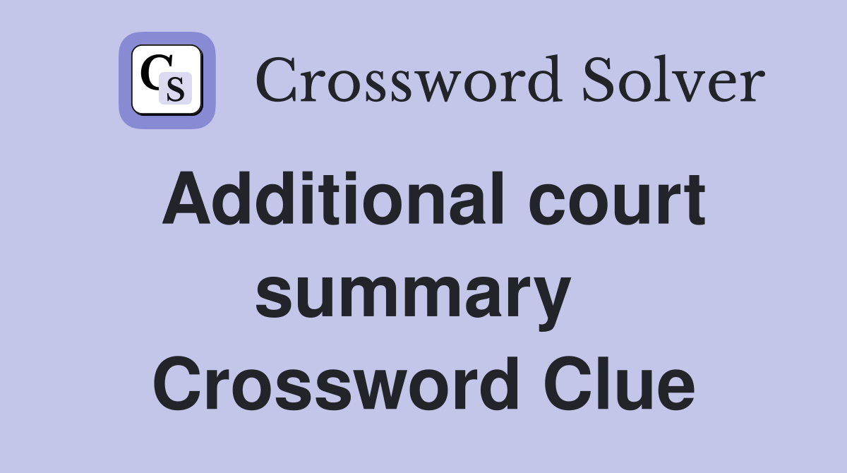 Additional court summary  Crossword Clue