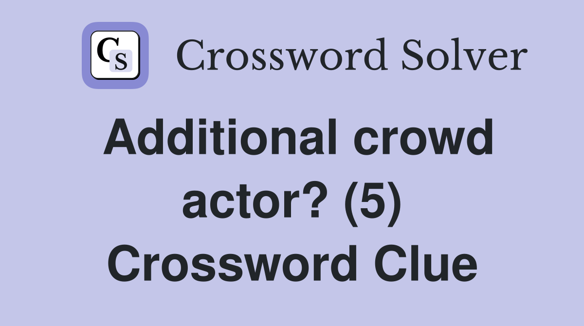 Additional crowd actor? (5) Crossword Clue