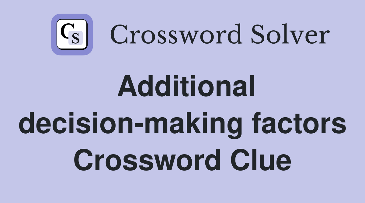 Additional decision-making factors Crossword Clue