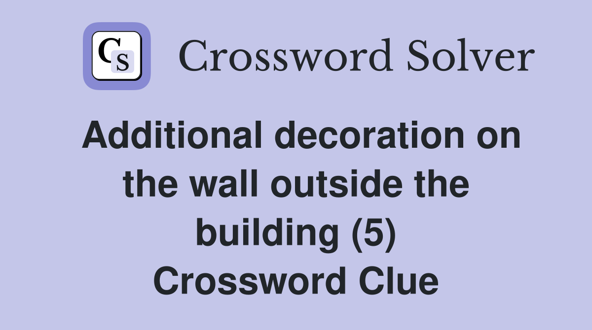 Additional decoration on the wall outside the building (5) Crossword Clue