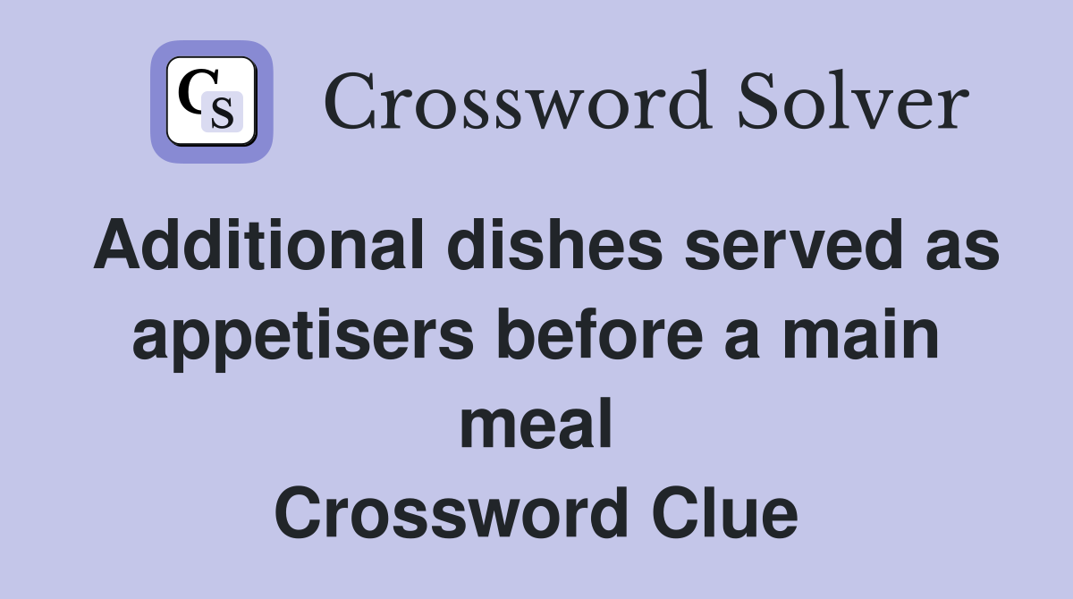Additional dishes served as appetisers before a main meal Crossword Clue