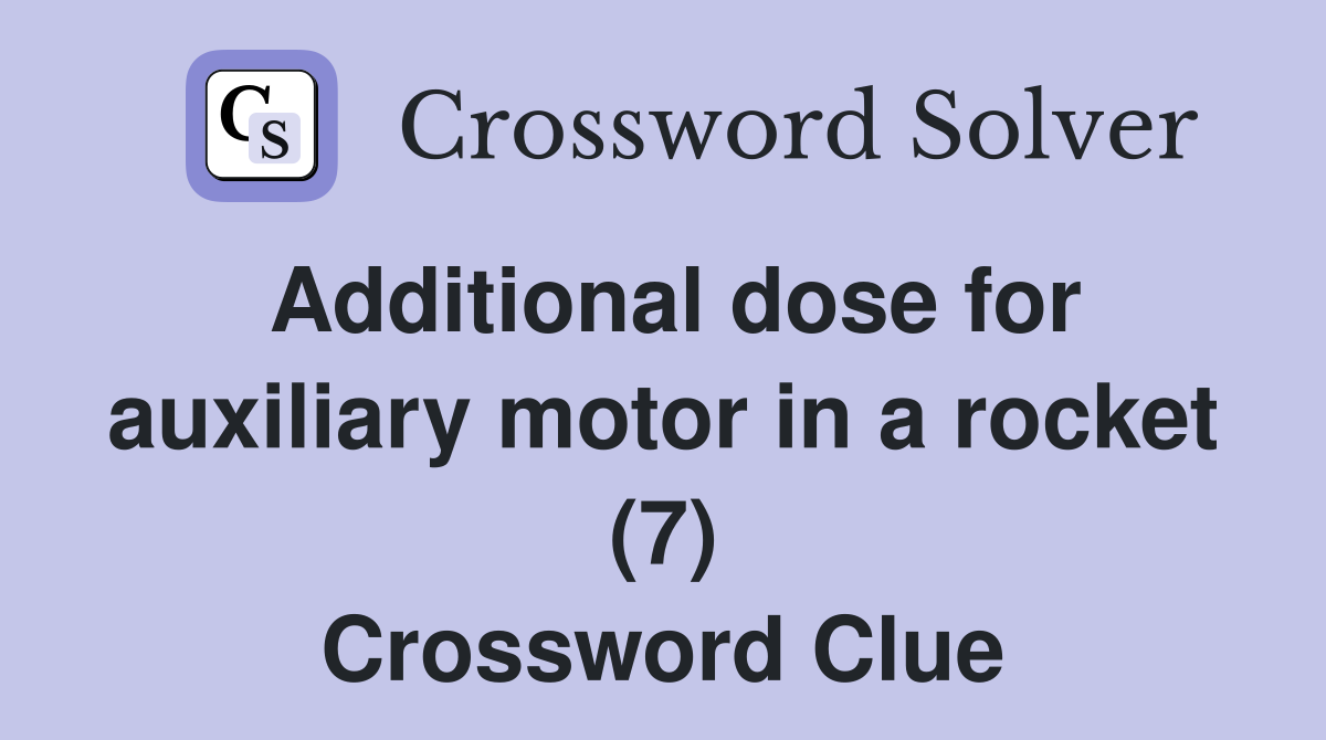 Additional dose for auxiliary motor in a rocket (7) Crossword Clue
