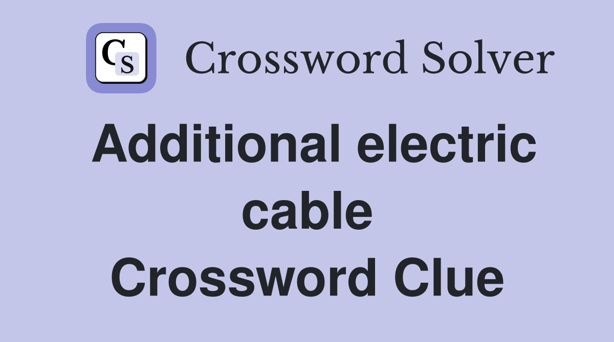 Additional electric cable Crossword Clue