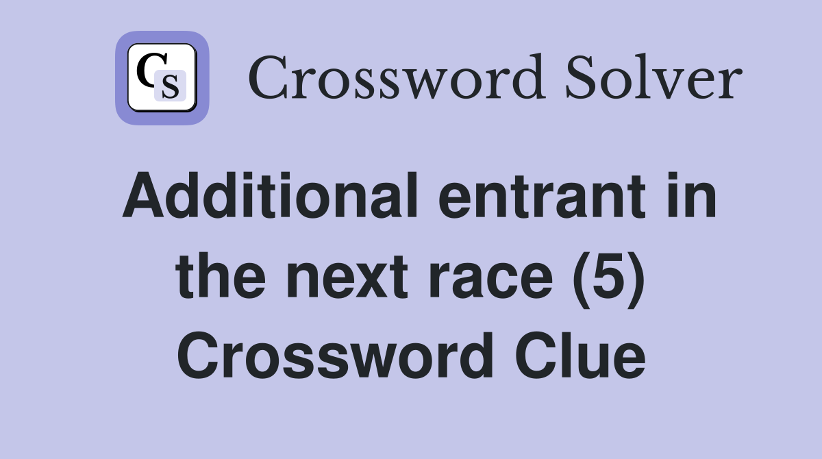 Additional entrant in the next race (5) Crossword Clue